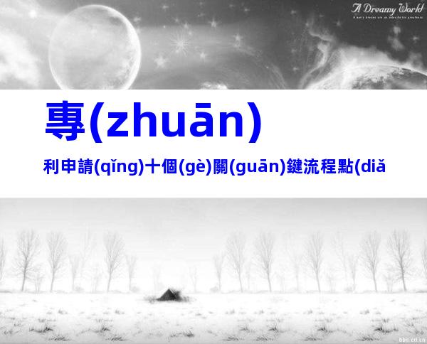 專(zhuān)利申請(qǐng)十個(gè)關(guān)鍵流程點(diǎn)!