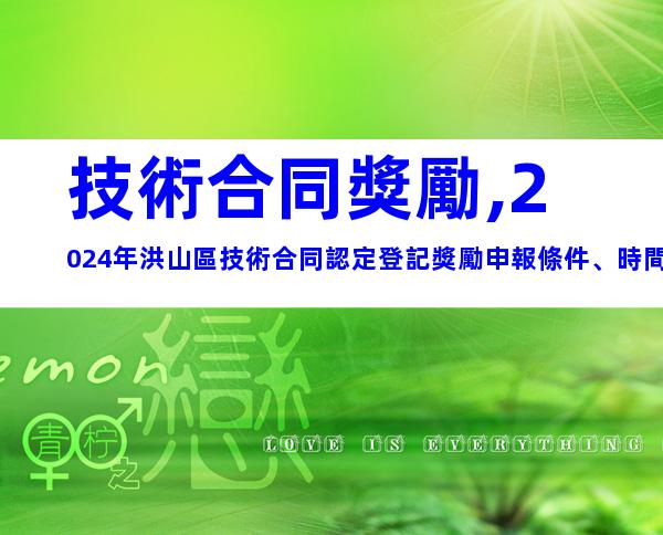 技術合同獎勵,2024年洪山區技術合同認定登記獎勵申報條件、時間